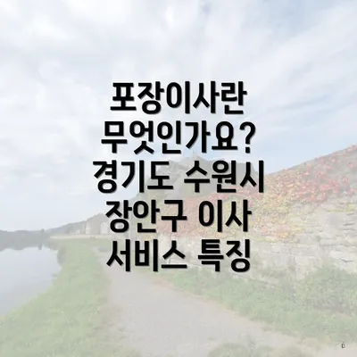 포장이사란 무엇인가요? 경기도 수원시 장안구 이사 서비스 특징