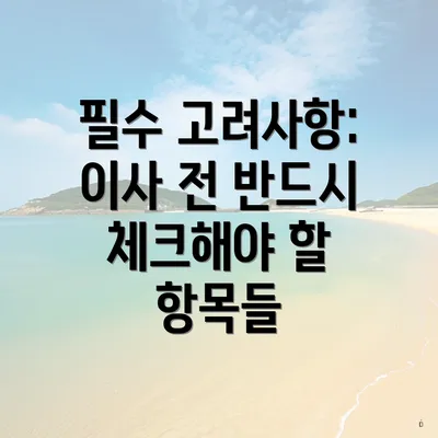 필수 고려사항: 이사 전 반드시 체크해야 할 항목들