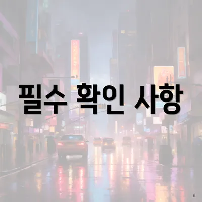 필수 확인 사항