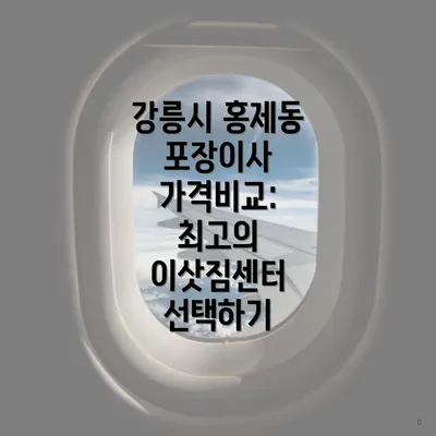 강릉시 홍제동 포장이사 가격비교: 최고의 이삿짐센터 선택하기