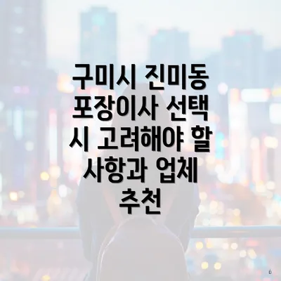 구미시 진미동 포장이사 선택 시 고려해야 할 사항과 업체 추천