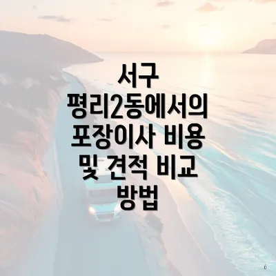 서구 평리2동에서의 포장이사 비용 및 견적 비교 방법