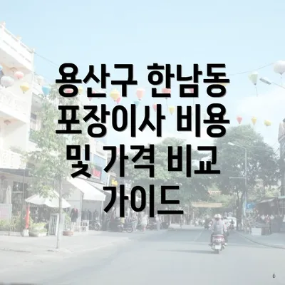 용산구 한남동 포장이사 비용 및 가격 비교 가이드