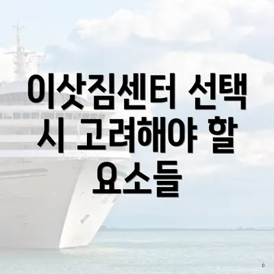 이삿짐센터 선택 시 고려해야 할 요소들