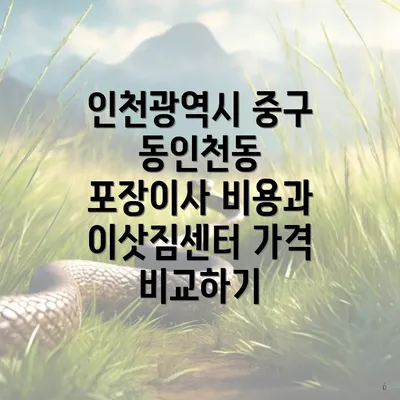 인천광역시 중구 동인천동 포장이사 비용과 이삿짐센터 가격 비교하기