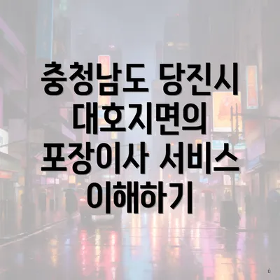 충청남도 당진시 대호지면의 포장이사 서비스 이해하기