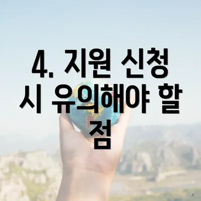 4. 지원 신청 시 유의해야 할 점