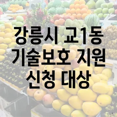 강릉시 교1동 기술보호 지원 신청 대상