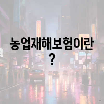 농업재해보험이란?