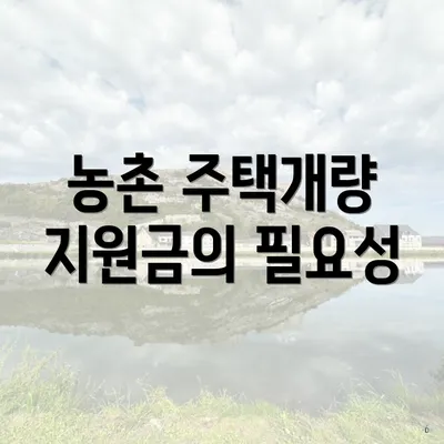 농촌 주택개량 지원금의 필요성
