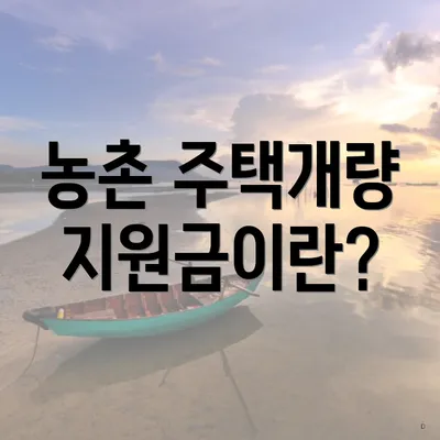 농촌 주택개량 지원금이란?