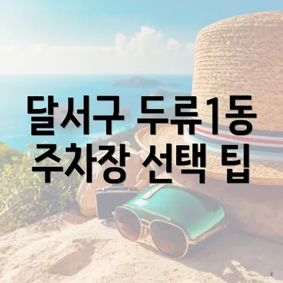 달서구 두류1동 주차장 선택 팁