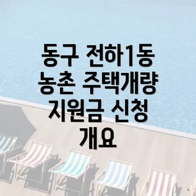 동구 전하1동 농촌 주택개량 지원금 신청 개요