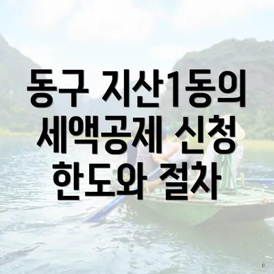 동구 지산1동의 세액공제 신청 한도와 절차