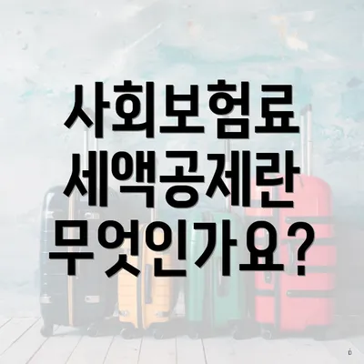사회보험료 세액공제란 무엇인가요?