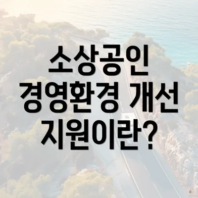 소상공인 경영환경 개선 지원이란?