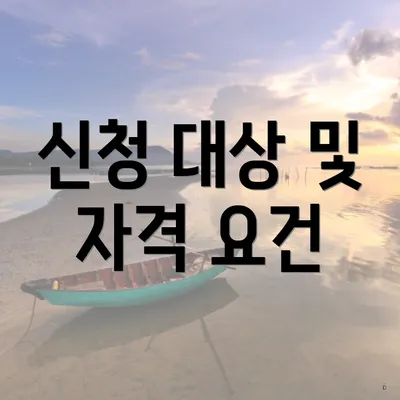 신청 대상 및 자격 요건