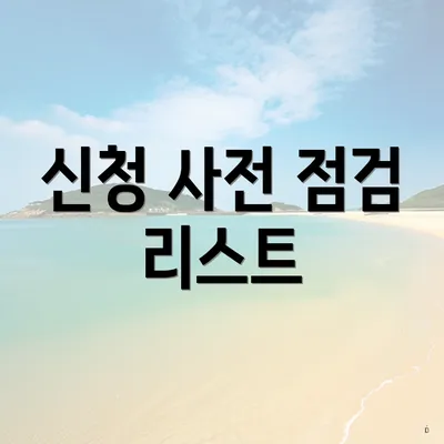 신청 사전 점검 리스트