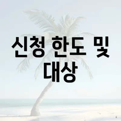신청 한도 및 대상