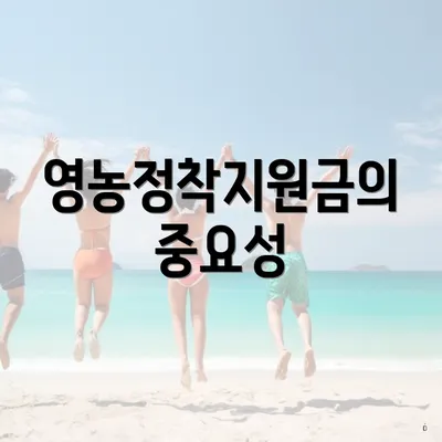 영농정착지원금의 중요성