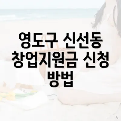영도구 신선동 창업지원금 신청 방법