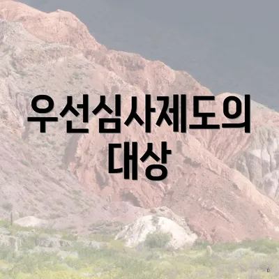 우선심사제도의 대상