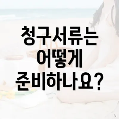 청구서류는 어떻게 준비하나요?