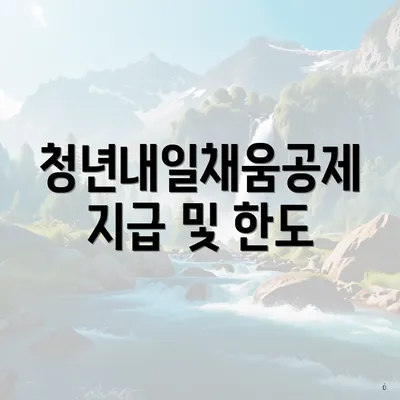 청년내일채움공제 지급 및 한도