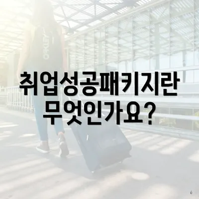 취업성공패키지란 무엇인가요?